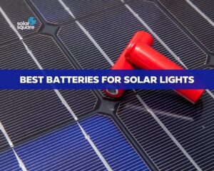 Best Batteries For Solar Lights: Types And Factors