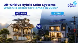 Off-Grid vs Hybrid Solar Systems: Which is Better for Homes in India in 2026?